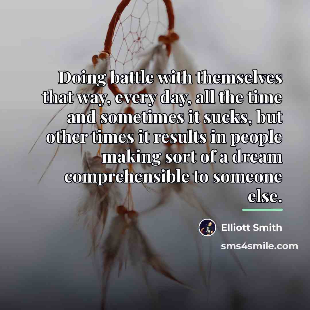“Doing battle with themselves that way, every day, all the…” quote by Elliott Smith