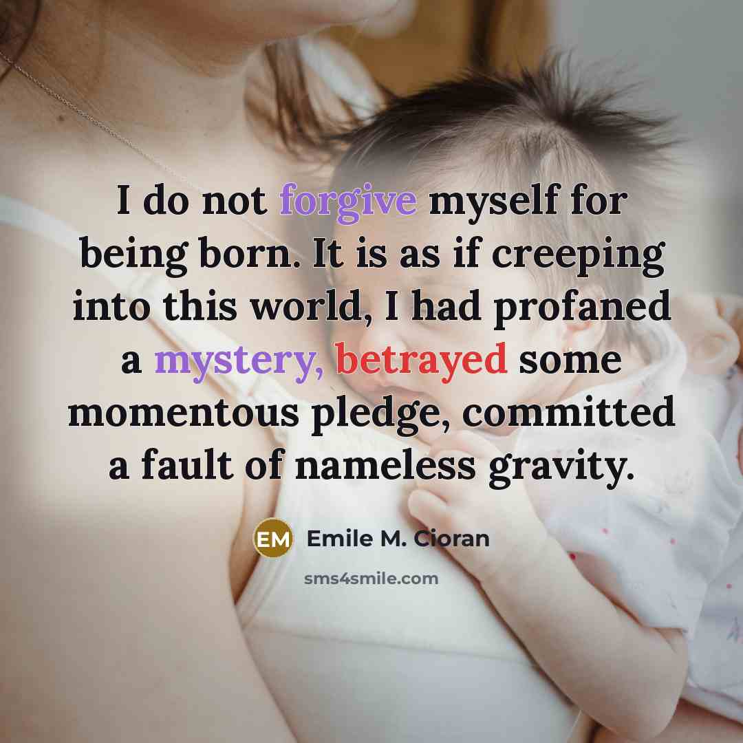 “I do not forgive myself for being born. It is…” quote by Emile M. Cioran