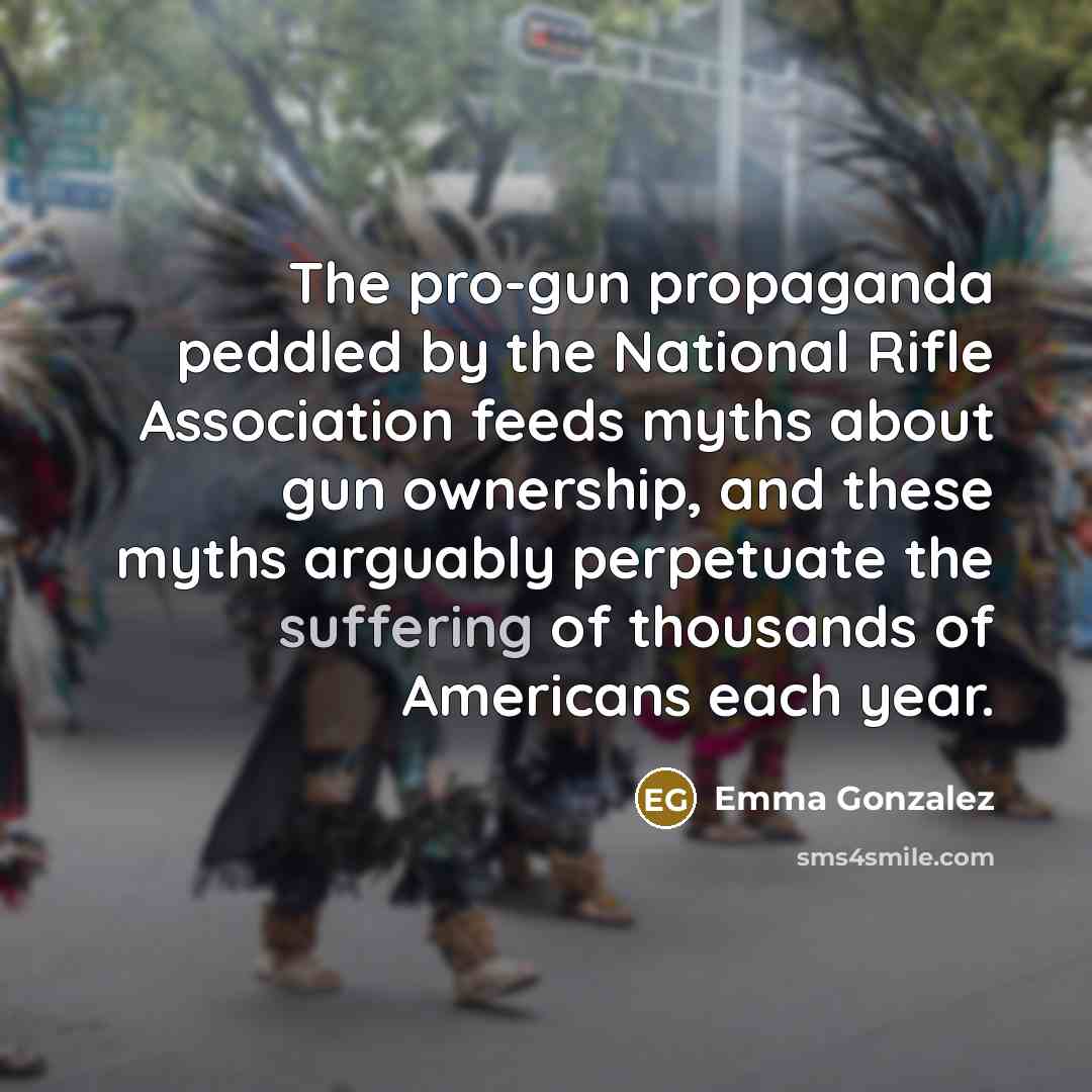 “The pro-gun propaganda peddled by the National Rifle Association feeds…” quote by Emma Gonzalez