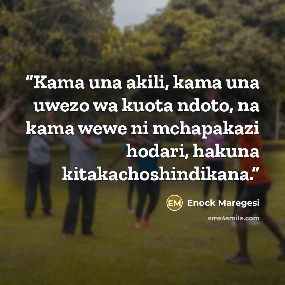 “Kama una akili, kama una uwezo wa kuota ndoto, na kama wewe ni mchapakazi hodari, hakuna kitakachoshindikana.” quote by Enock Maregesi