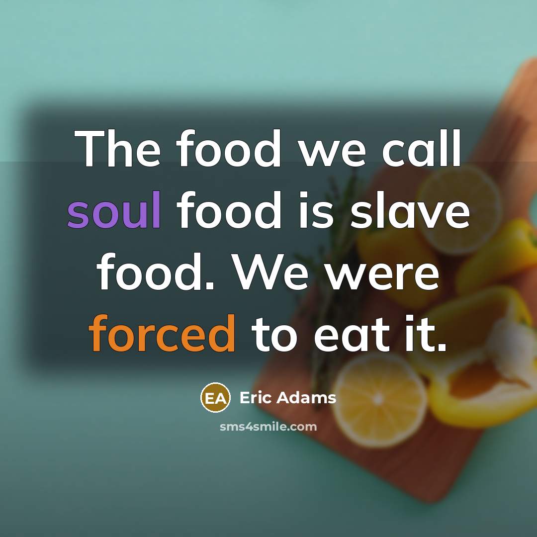 “The food we call soul food is slave food. We…” quote by Eric Adams