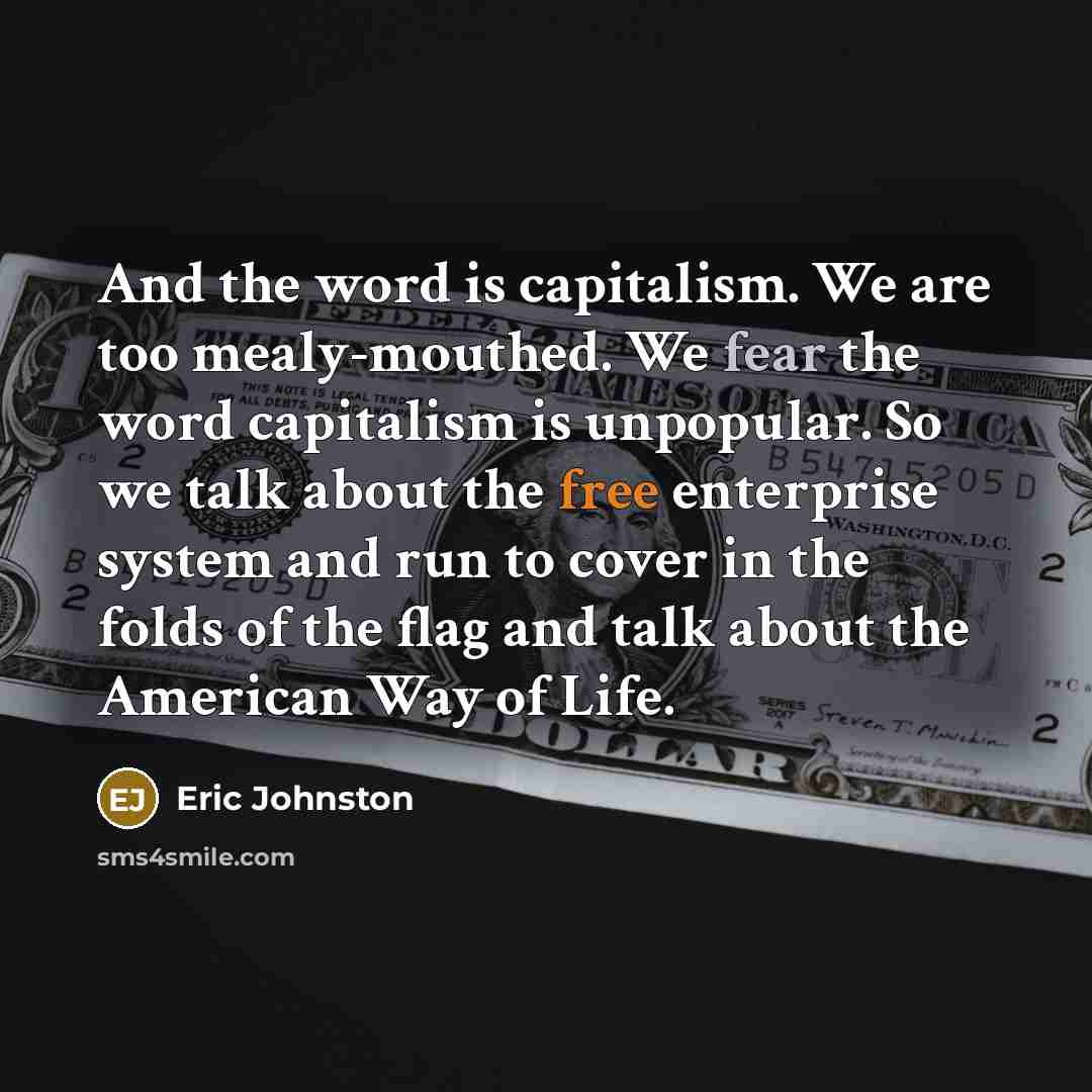 “And the word is capitalism. We are too mealy-mouthed. We…” quote by Eric Johnston