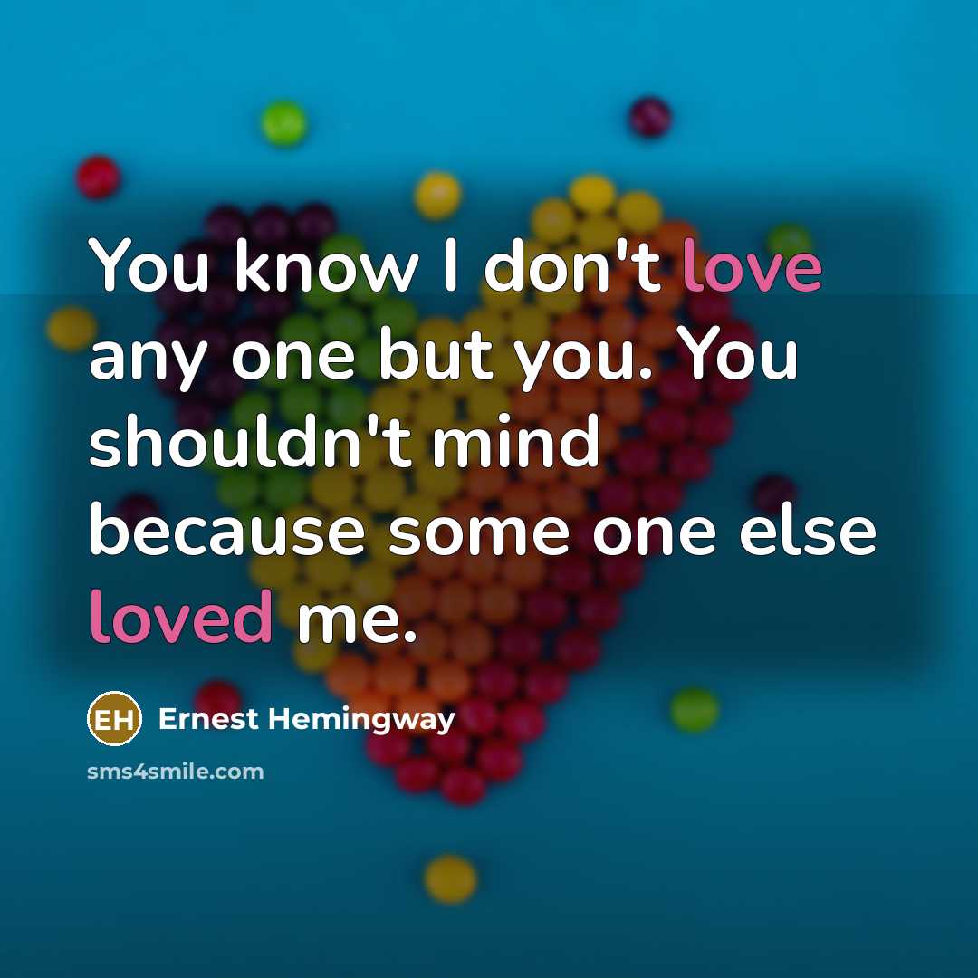 “You know I don't love any one but you. You…” quote by Ernest Hemingway