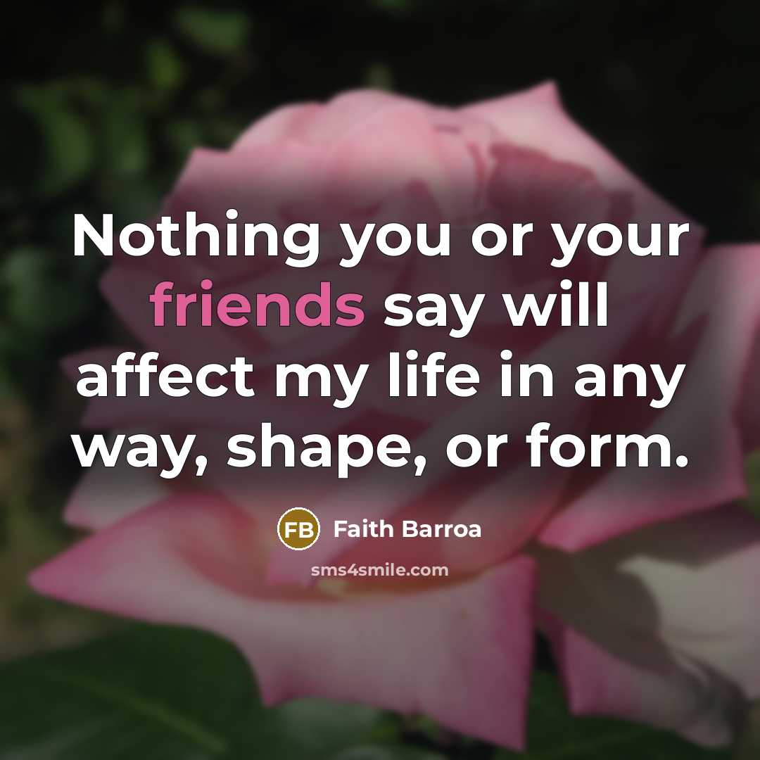 “Nothing you or your friends say will affect my life…” quote by Faith Barroa
