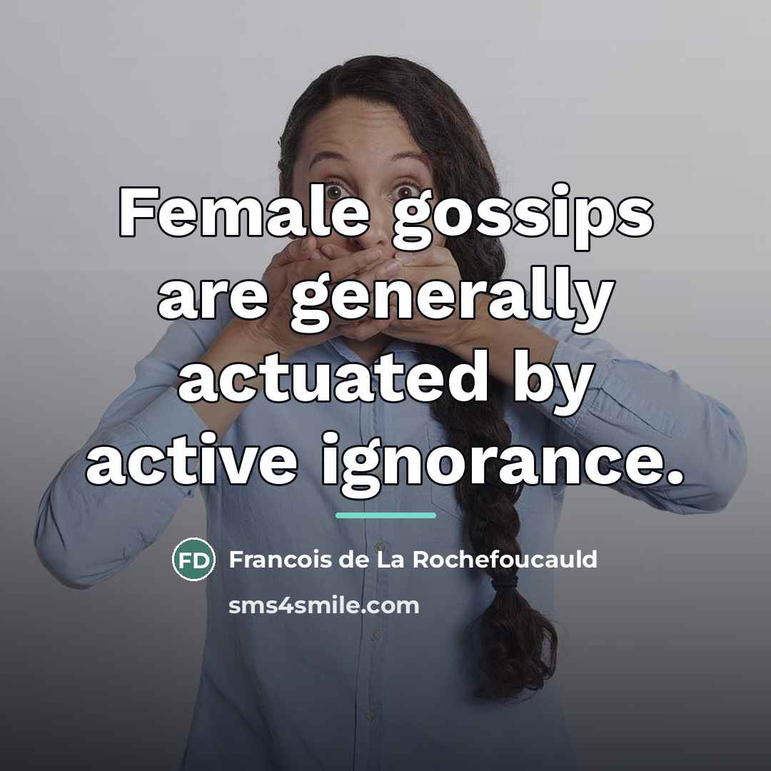 “Female gossips are generally actuated by active ignorance.…” quote by Francois de La Rochefoucauld