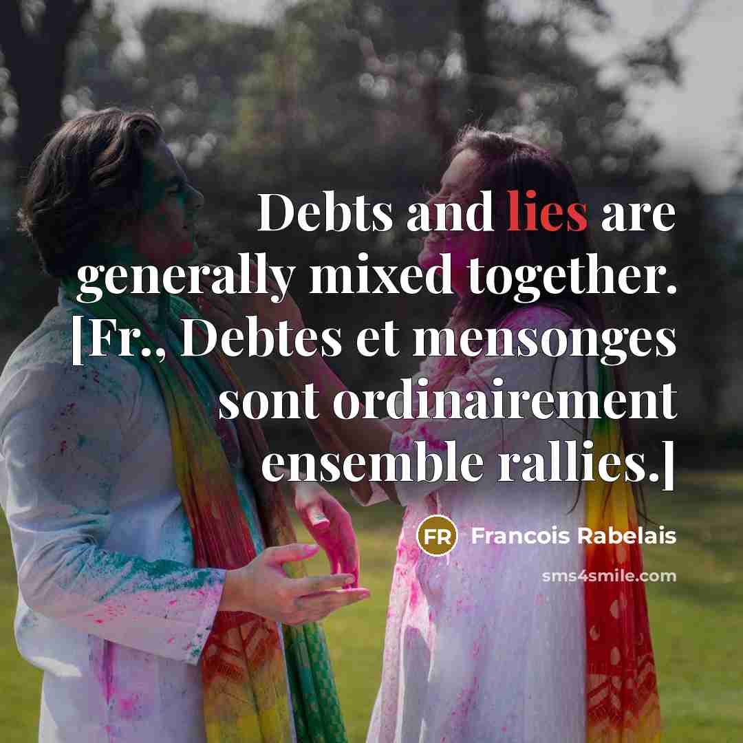 “Debts and lies are generally mixed together. [Fr., Debtes et…” quote by Francois Rabelais
