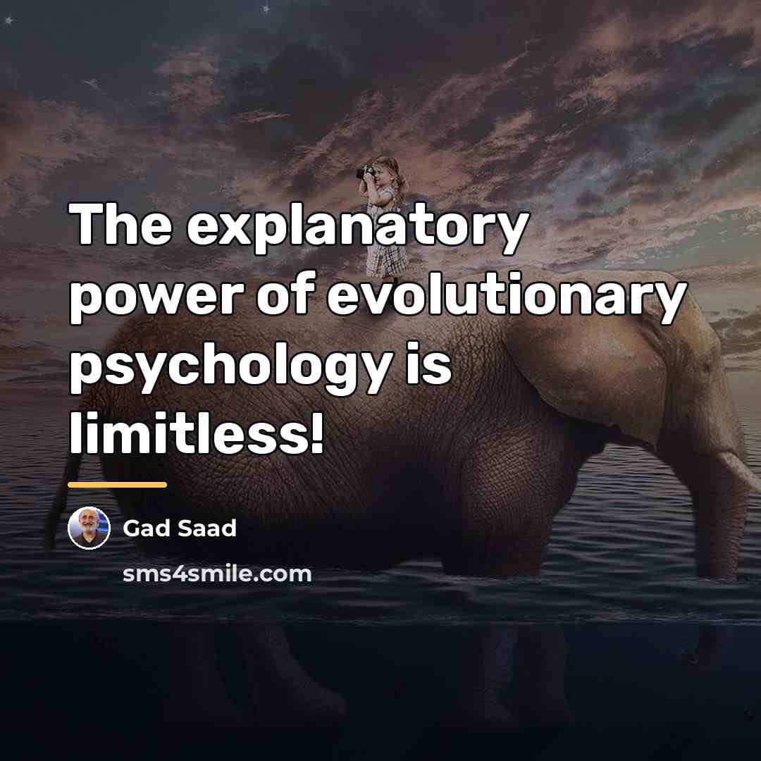 “The explanatory power of evolutionary psychology is limitless!…” quote by Gad Saad