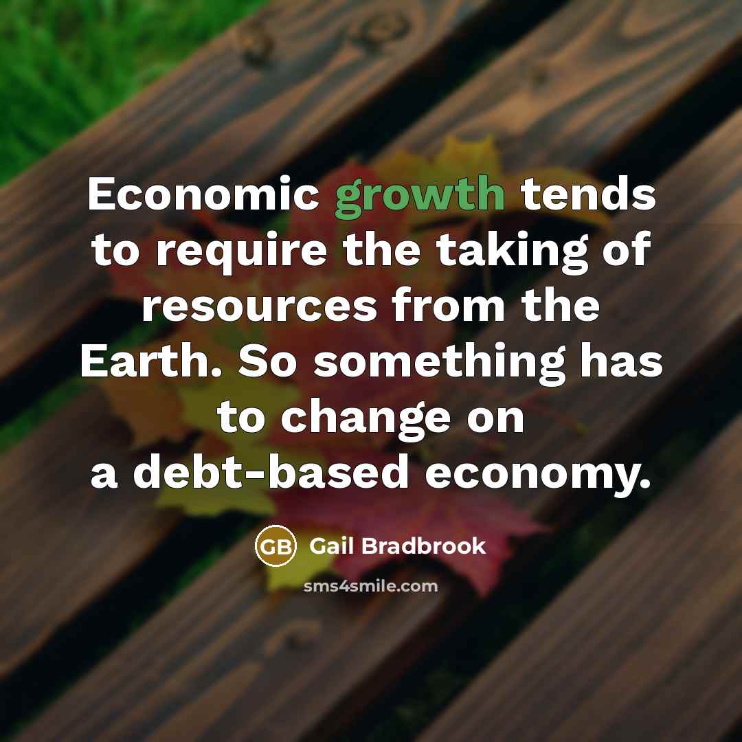 “Economic growth tends to require the taking of resources from…” quote by Gail Bradbrook
