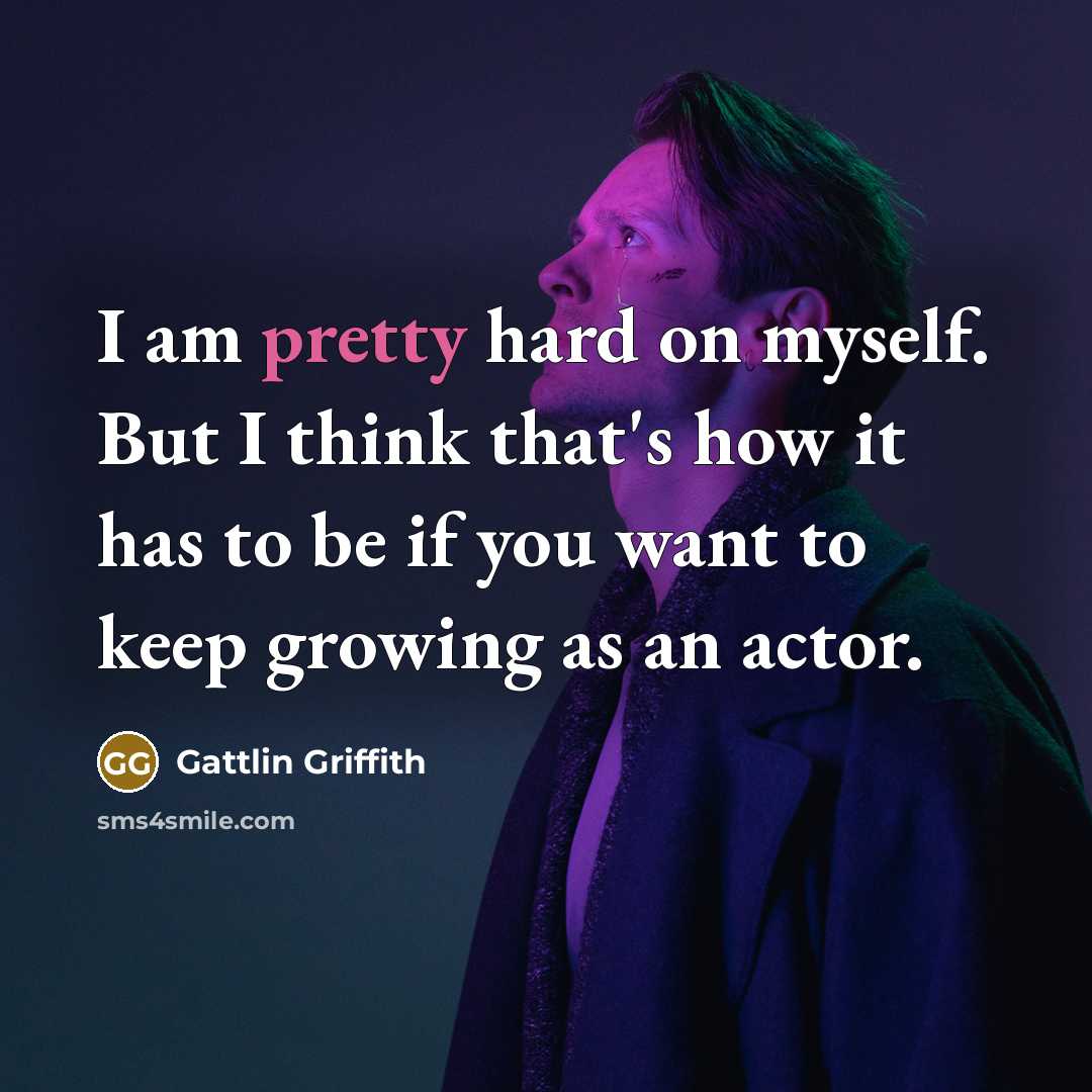 “I am pretty hard on myself. But I think that's…” quote by Gattlin Griffith