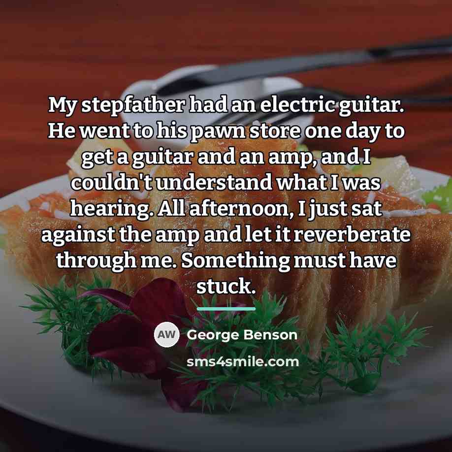 “My stepfather had an electric guitar. He went to his…” quote by George Benson