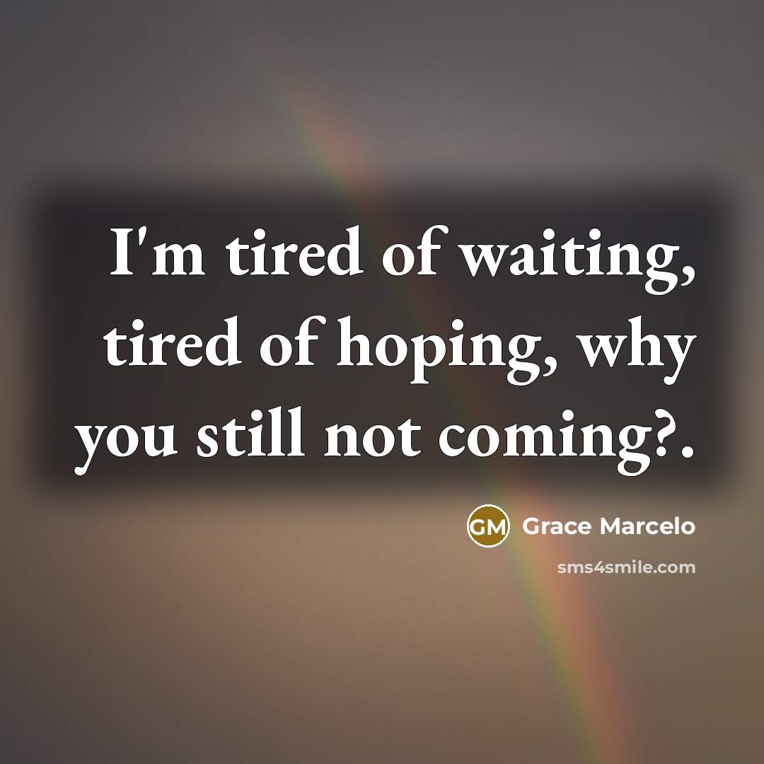 “I'm tired of waiting, tired of hoping, why you still…” quote by Grace Marcelo