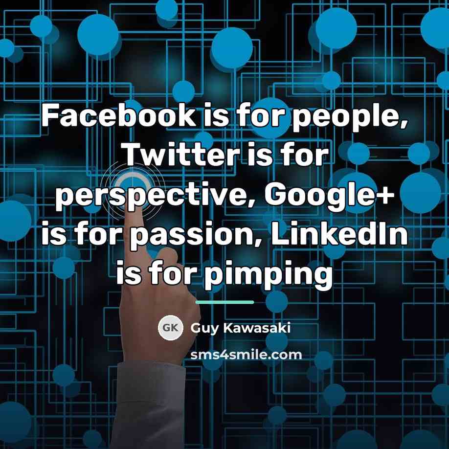 “Facebook is for people, Twitter is for perspective, Google+ is…” quote by Guy Kawasaki
