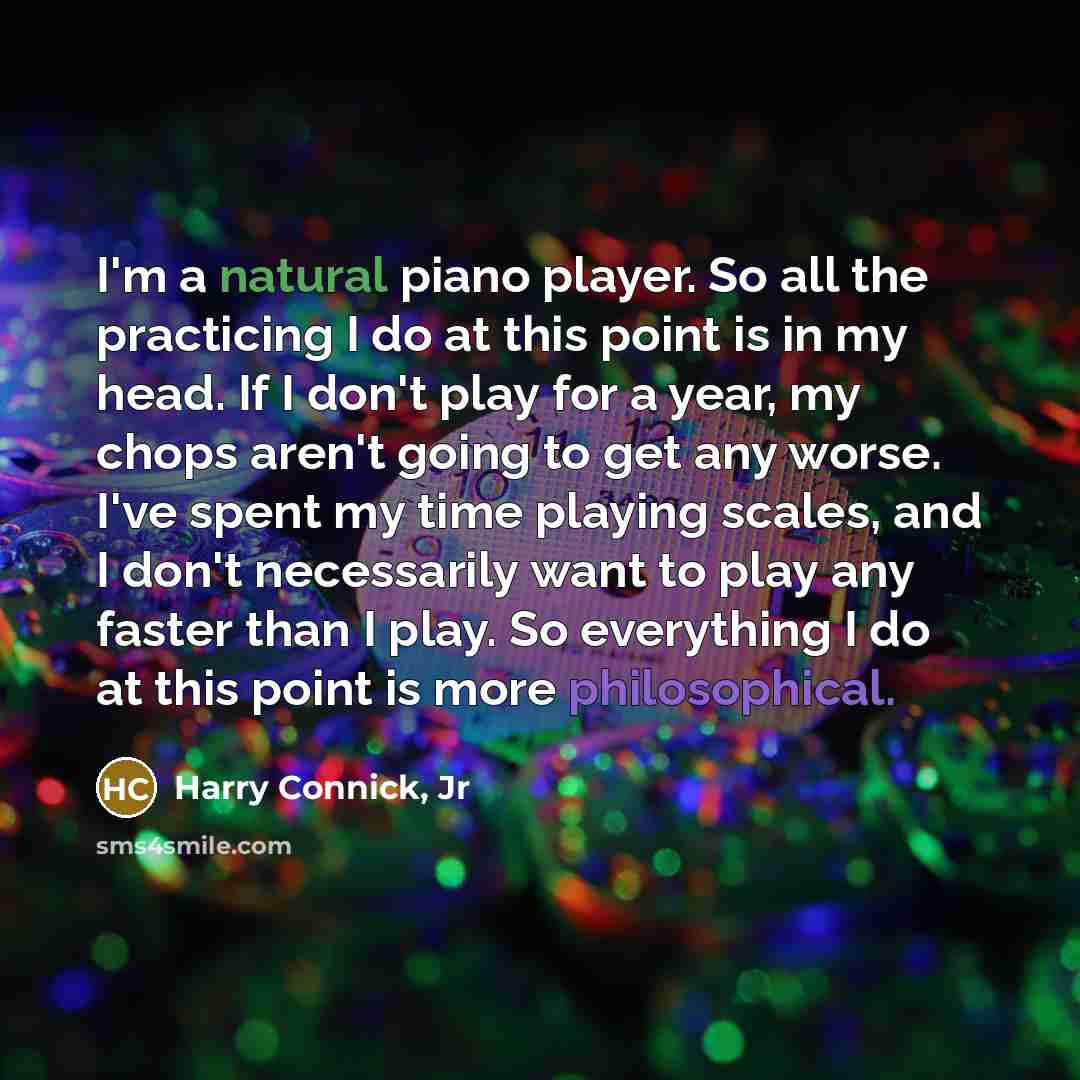 “I'm a natural piano player. So all the practicing I…” quote by Harry Connick, Jr