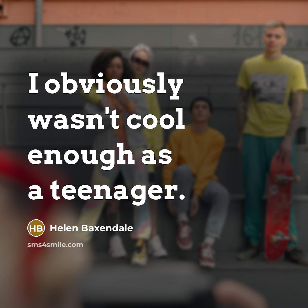 “I obviously wasn't cool enough as a teenager.…” quote by Helen Baxendale