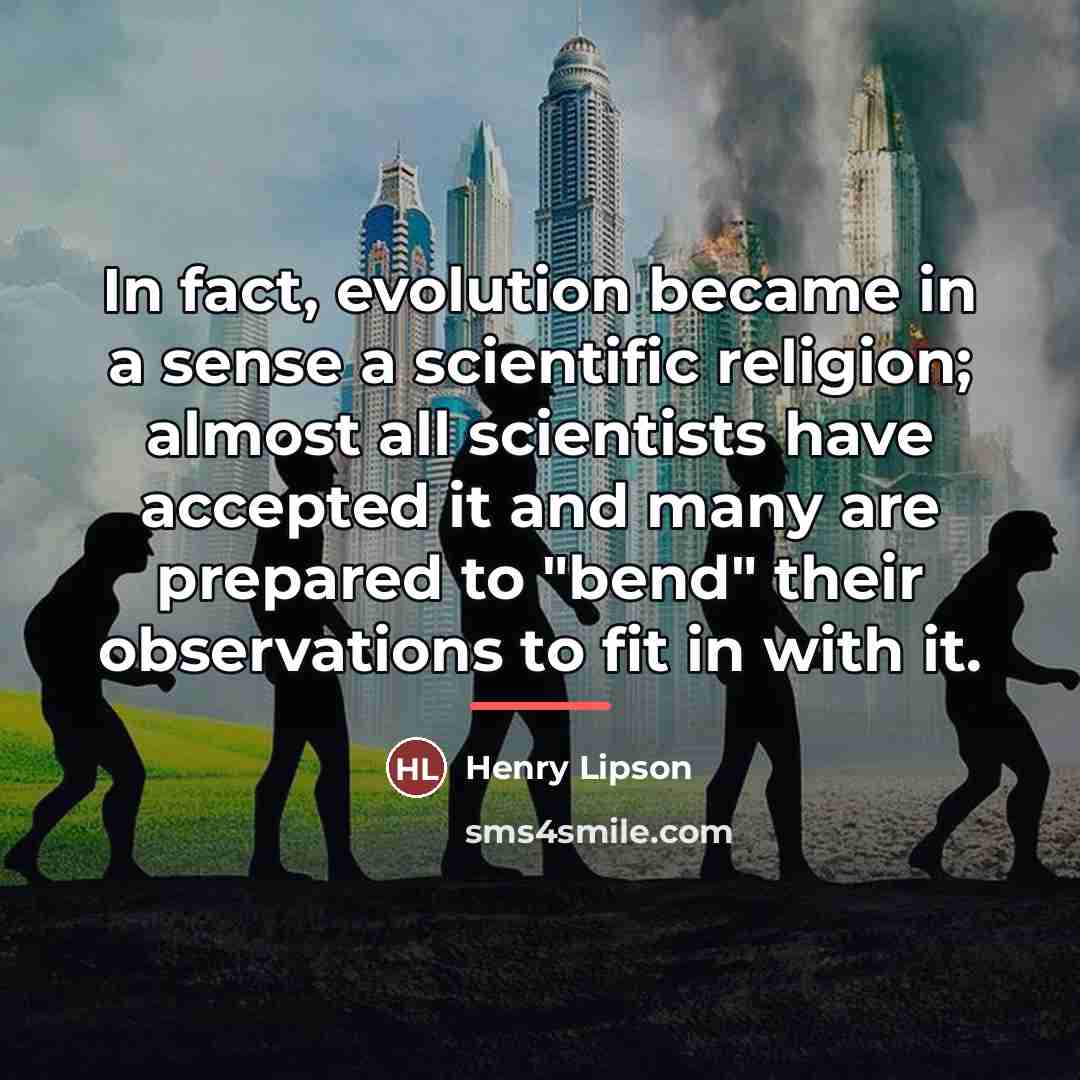 “In fact, evolution became in a sense a scientific religion;…” quote by Henry Lipson