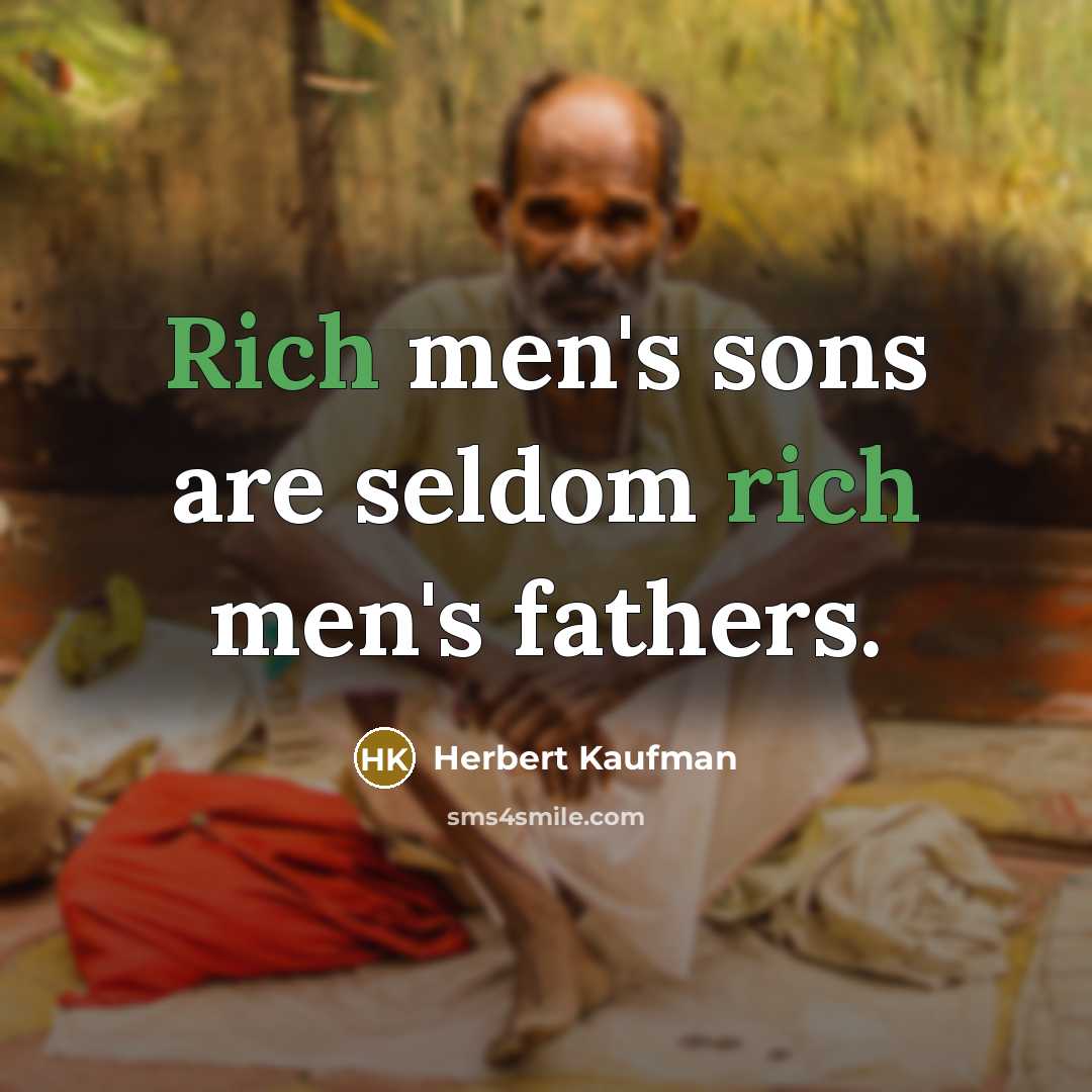 “Rich men's sons are seldom rich men's fathers.…” quote by Herbert Kaufman