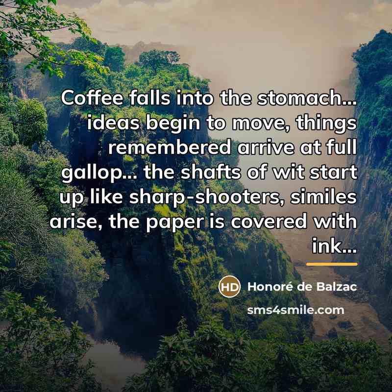 “Coffee falls into the stomach... ideas begin to move, things…” quote by Honore de Balzac