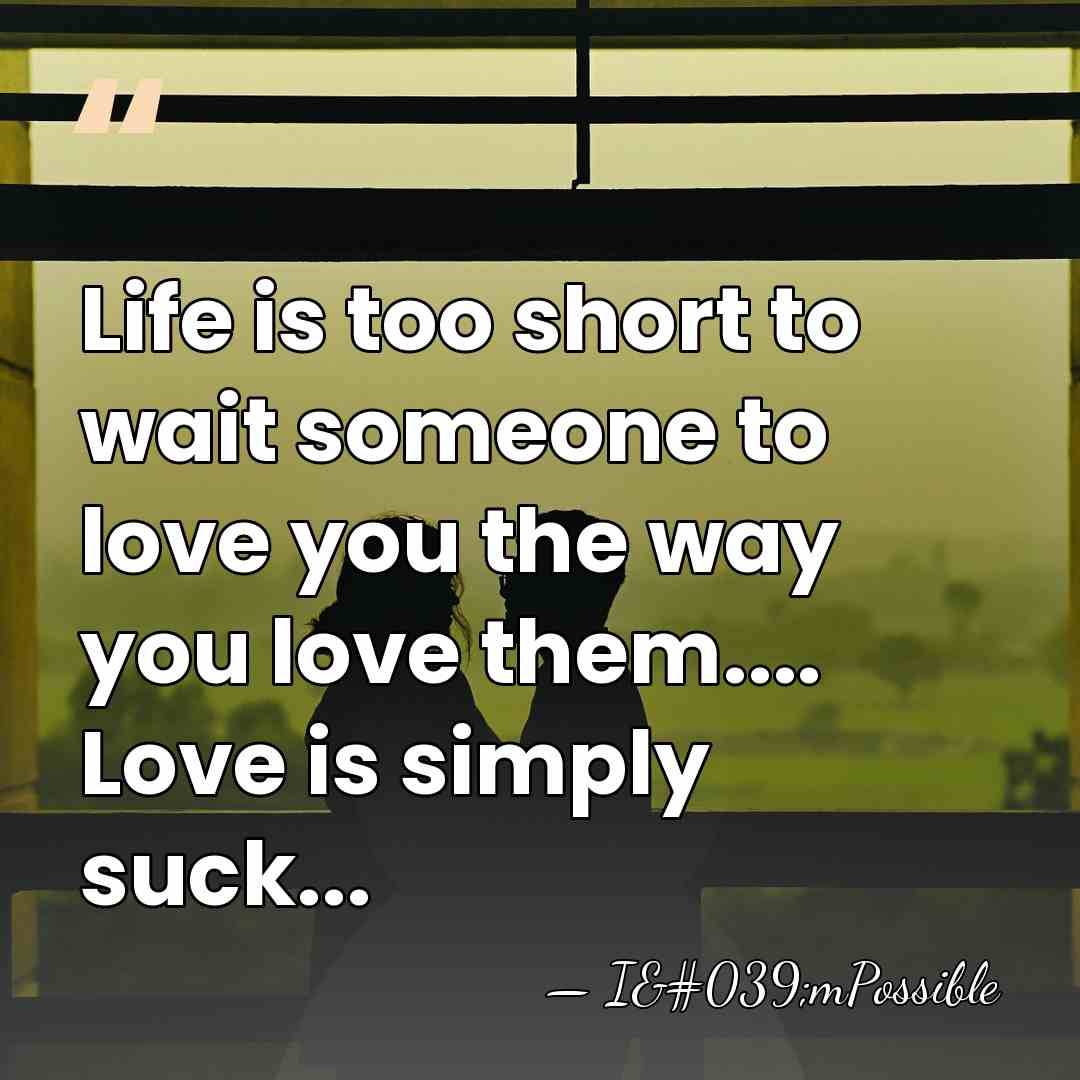 Life is too short to wait someone to love you the way&hellip; - I'mPossible