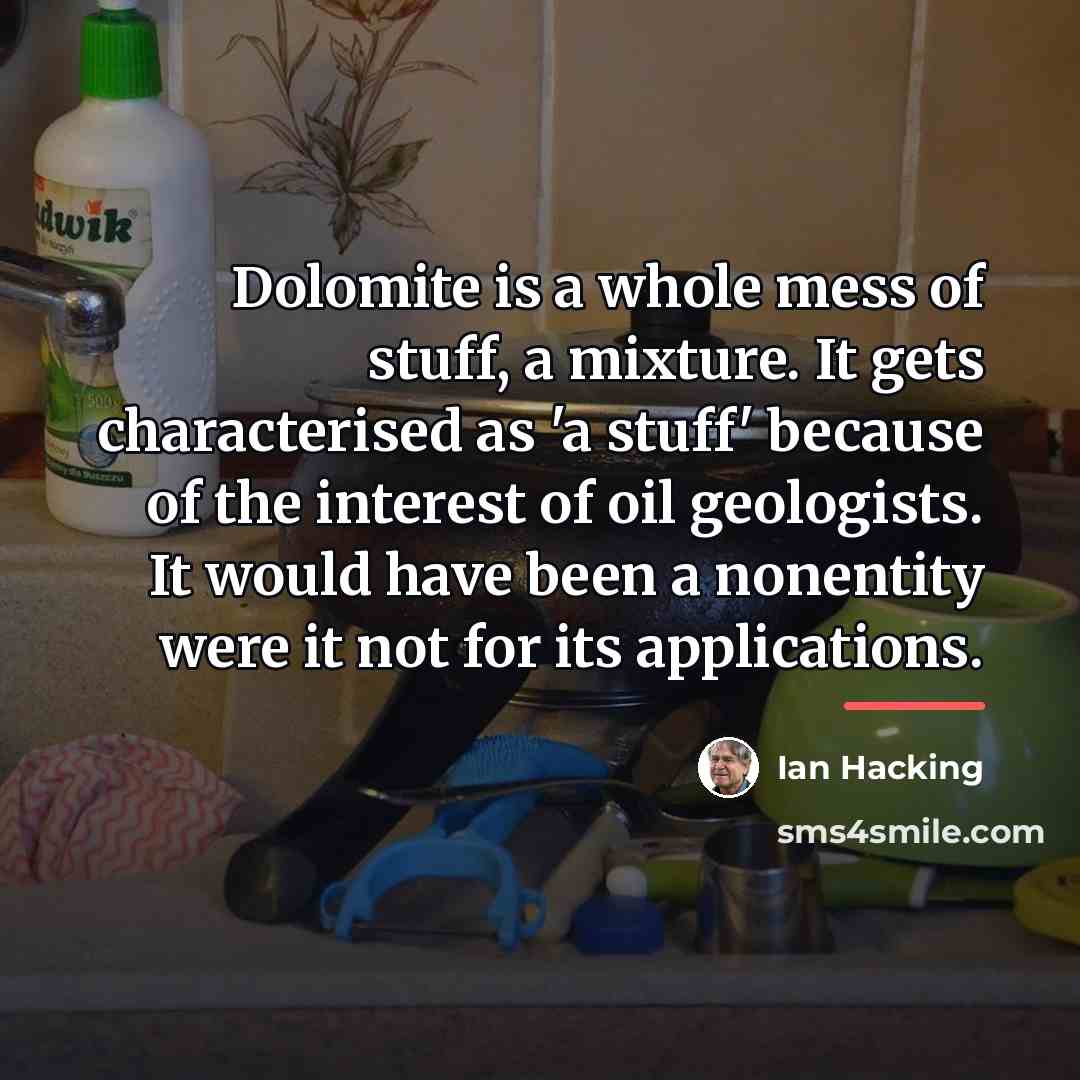 “Dolomite is a whole mess of stuff, a mixture. It…” quote by Ian Hacking