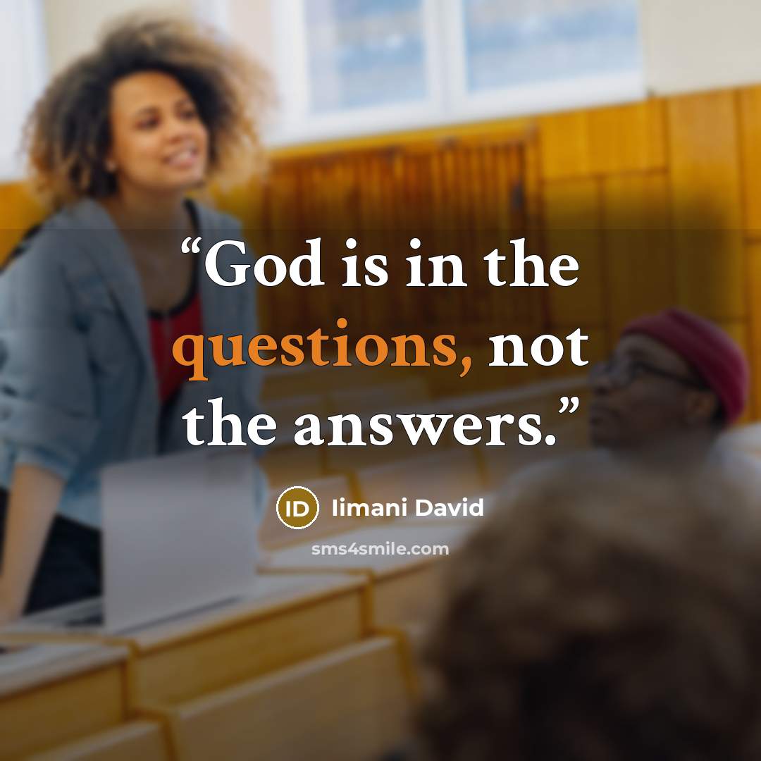 “God is in the questions, not the answers.” quote by Iimani David