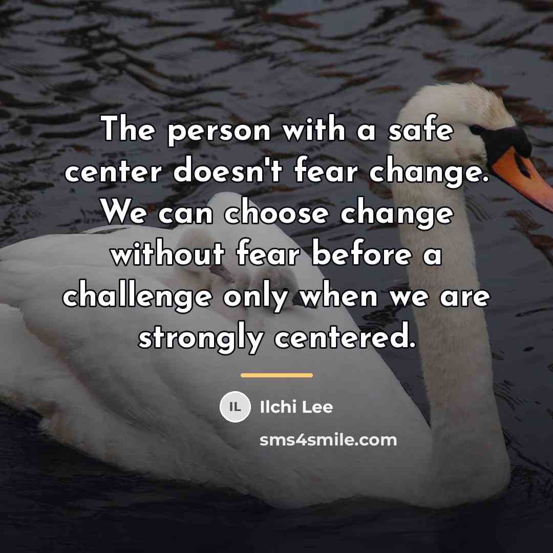 “The person with a safe center doesn't fear change. We…” quote by Ilchi Lee