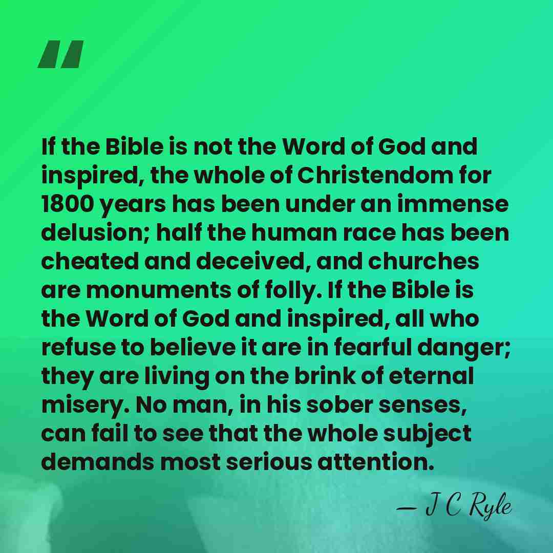 If the Bible is not the Word of God and inspired, the&hellip; - J C Ryle