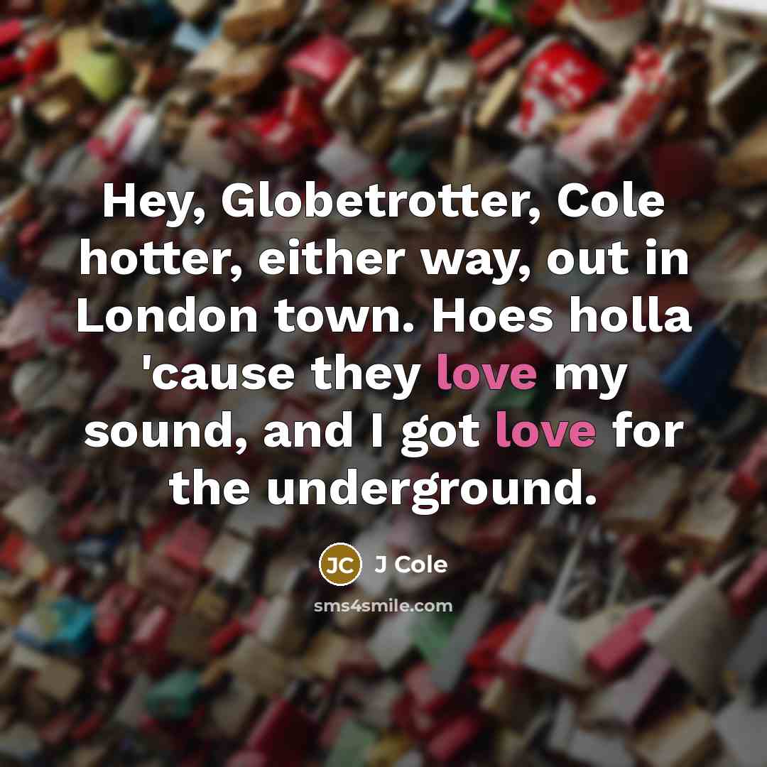“Hey, Globetrotter, Cole hotter, either way, out in London town.…” quote by J Cole