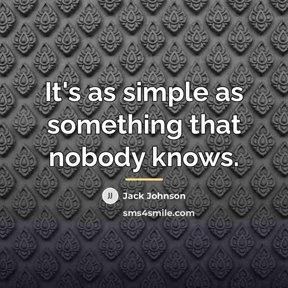 “It's as simple as something that nobody knows.…” quote by Jack Johnson