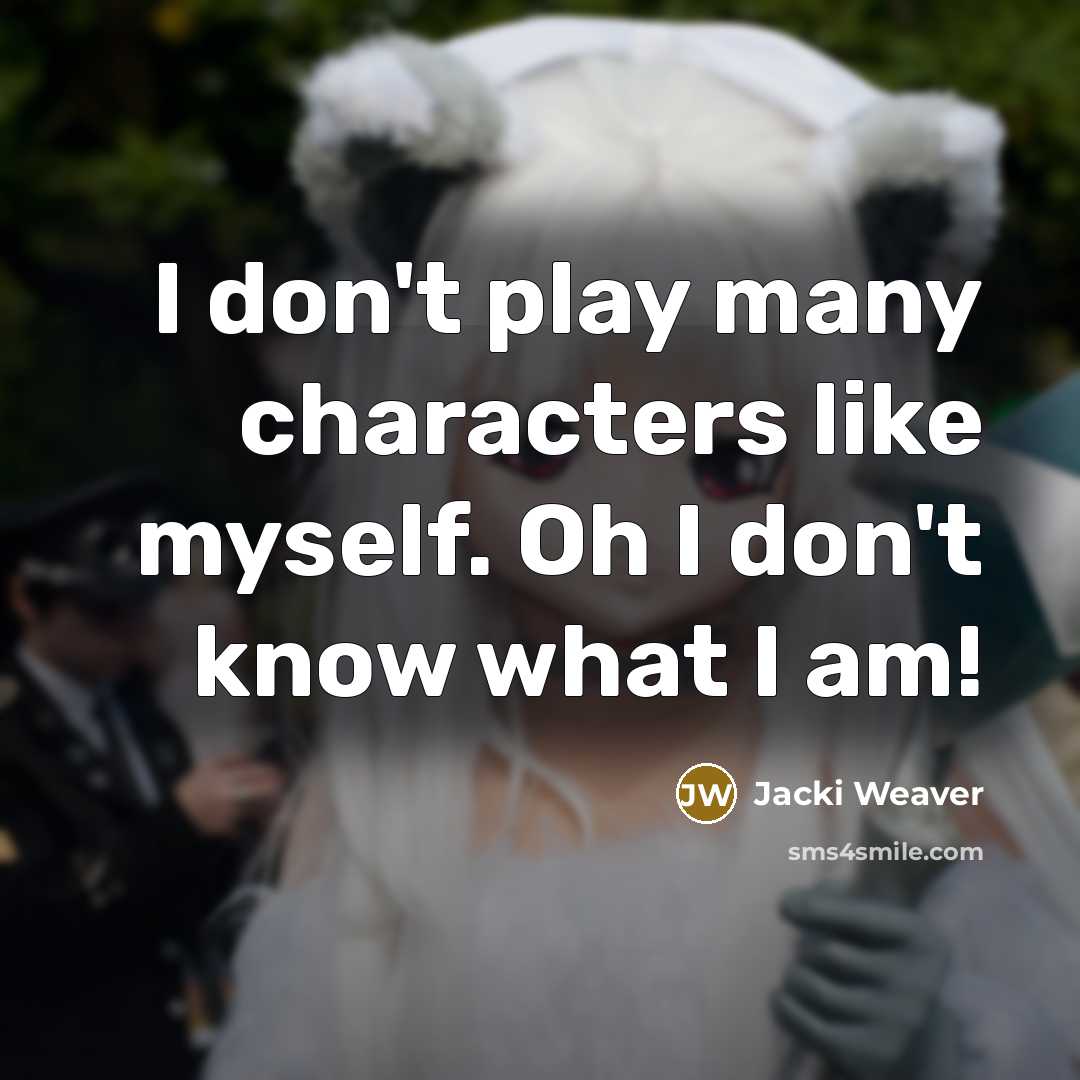 “I don't play many characters like myself. Oh I don't…” quote by Jacki Weaver