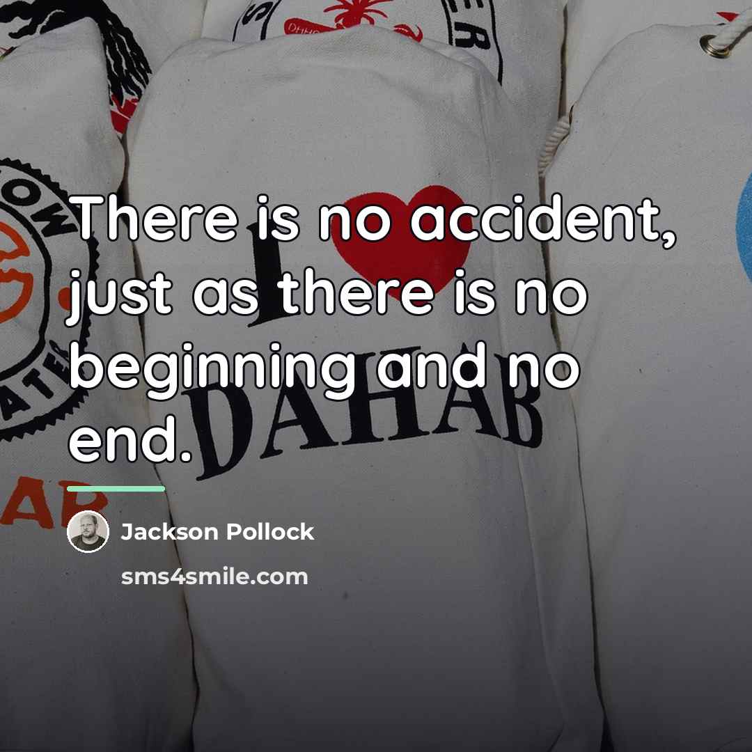 “There is no accident, just as there is no beginning…” quote by Jackson Pollock