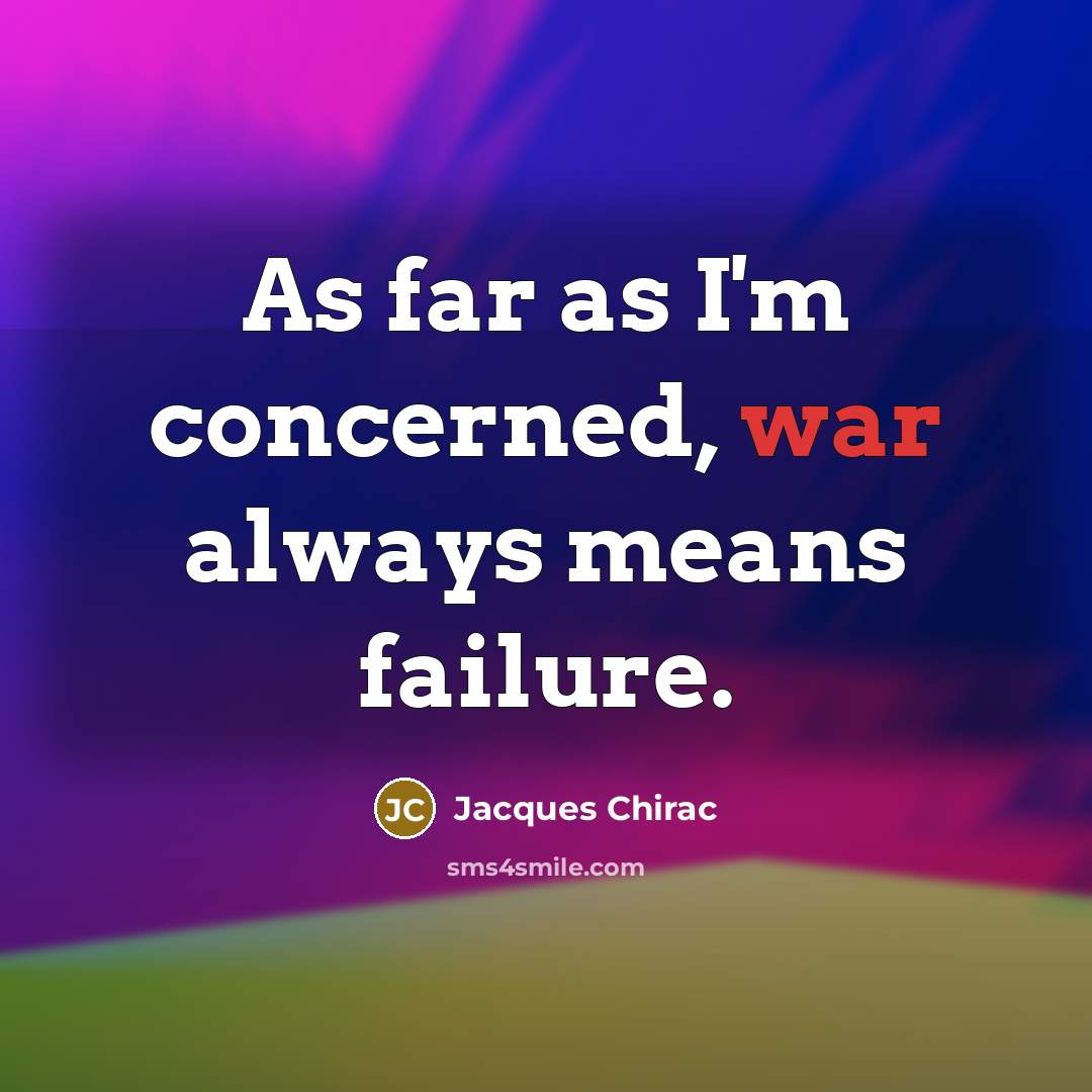 “As far as I'm concerned, war always means failure.…” quote by Jacques Chirac