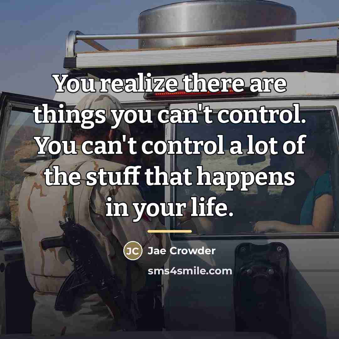 “You realize there are things you can't control. You can't…” quote by Jae Crowder