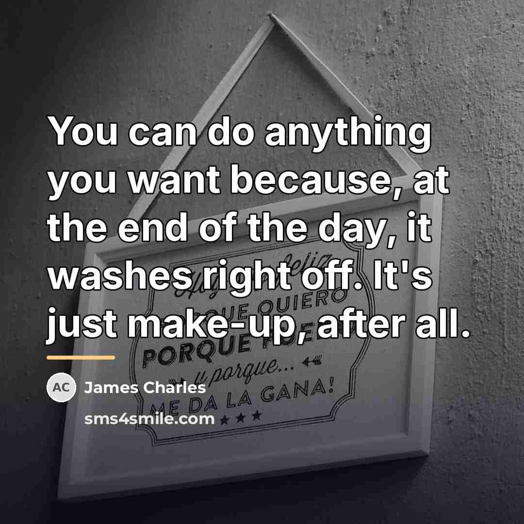 “You can do anything you want because, at the end…” quote by James Charles