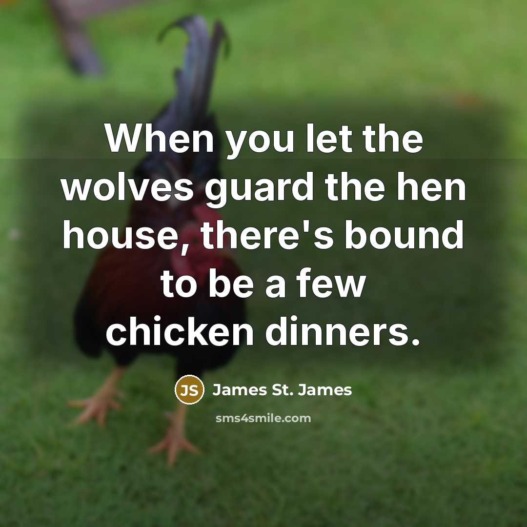 “When you let the wolves guard the hen house, there's…” quote by James St. James