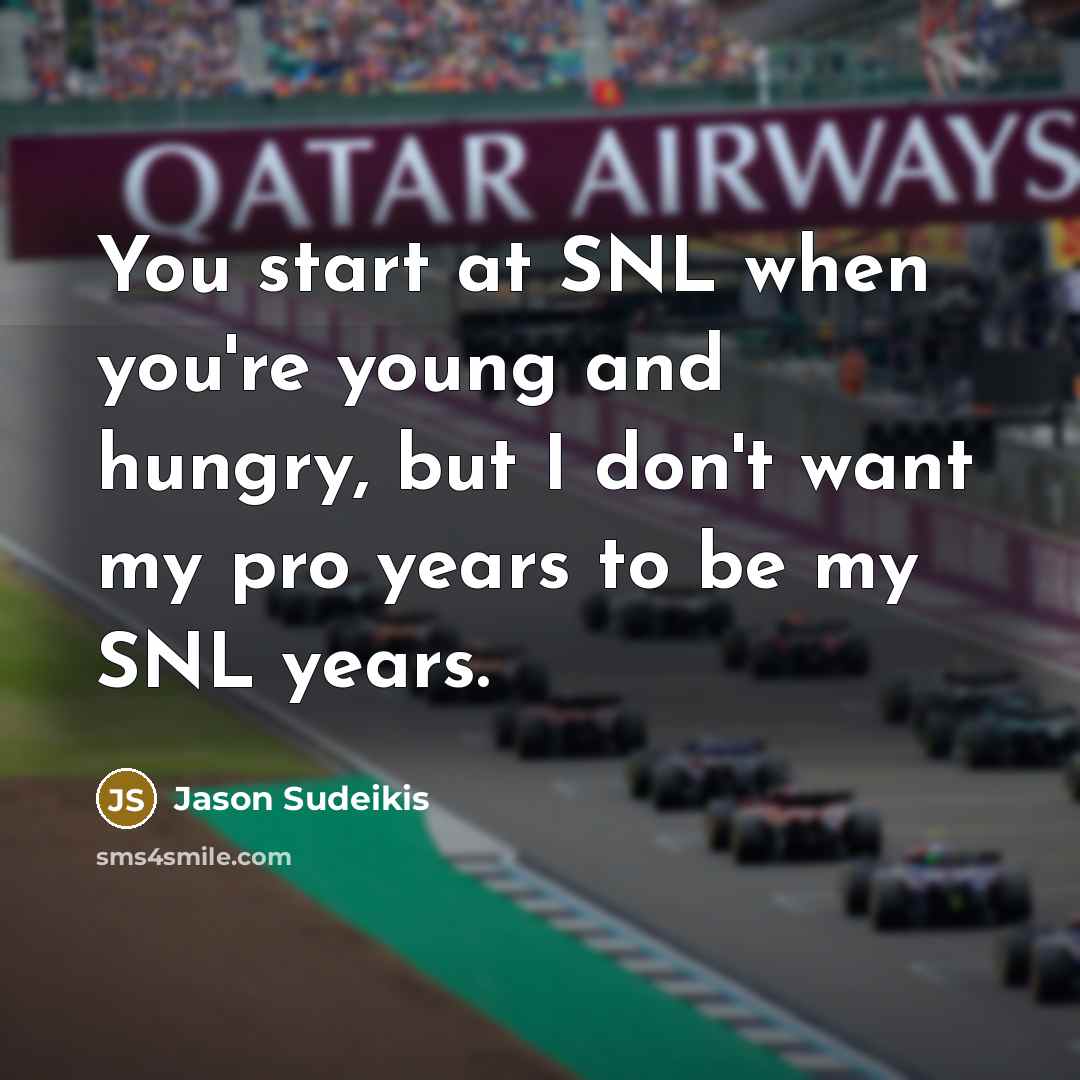 “You start at SNL when you're young and hungry, but…” quote by Jason Sudeikis