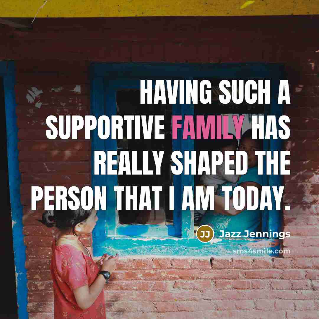 “Having such a supportive family has really shaped the person…” quote by Jazz Jennings