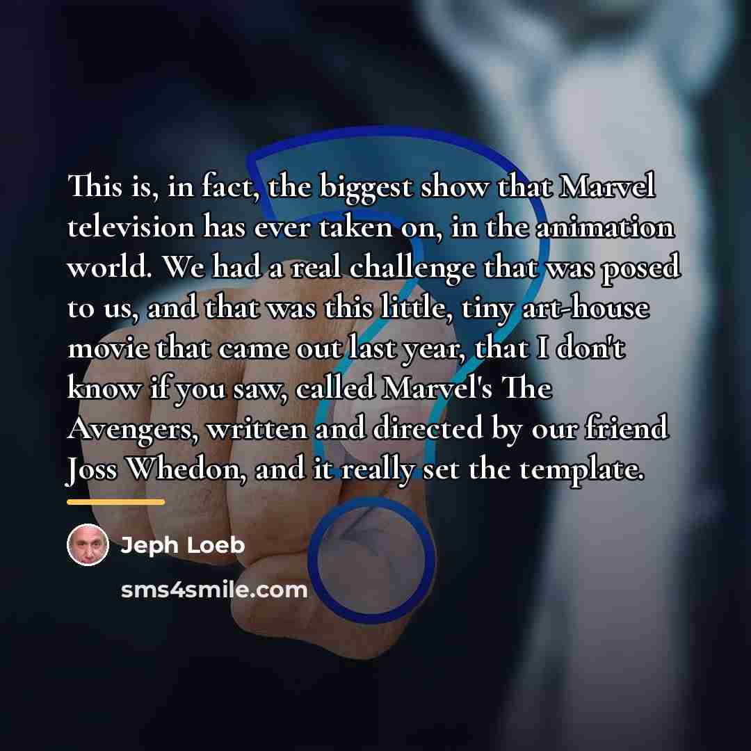 “This is, in fact, the biggest show that Marvel television…” quote by Jeph Loeb