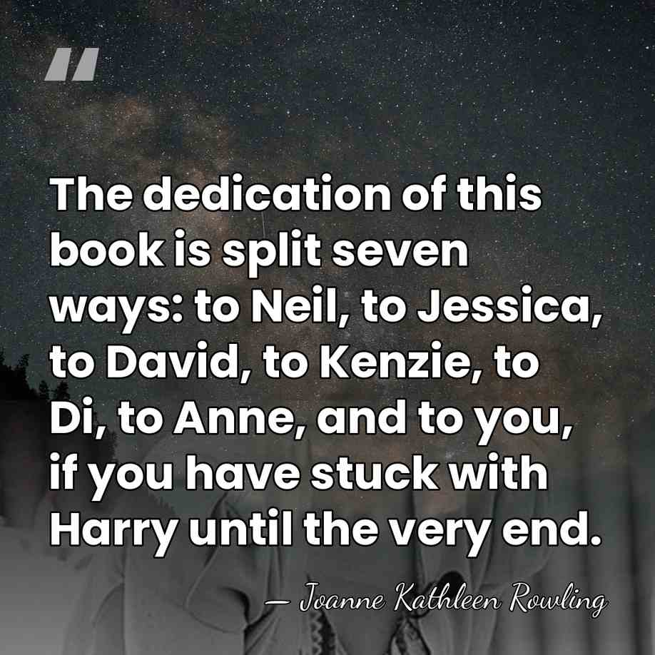 The dedication of this book is split seven ways: to Neil, to&hellip; - Joanne Kathleen Rowling