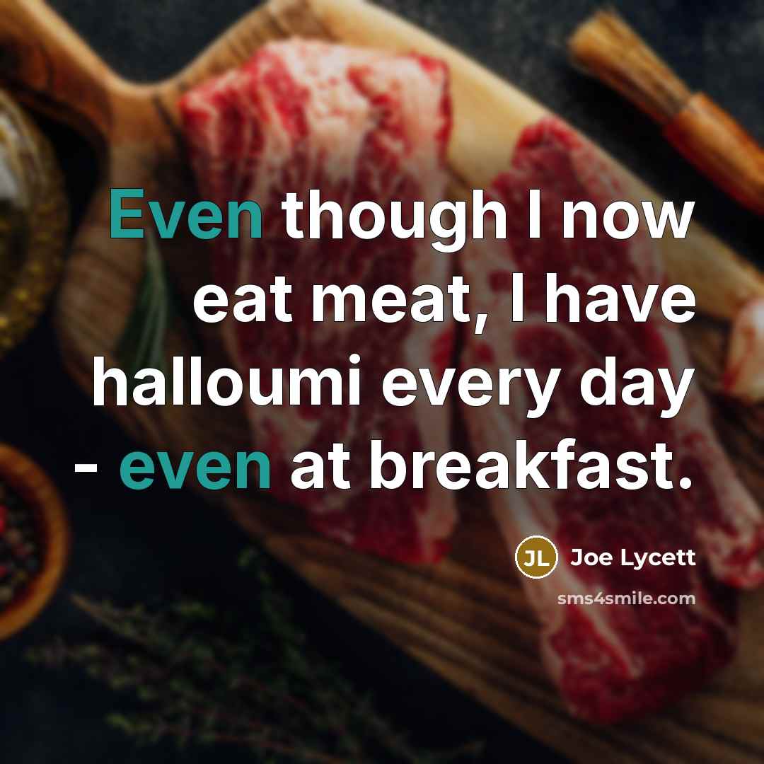 “Even though I now eat meat, I have halloumi every…” quote by Joe Lycett