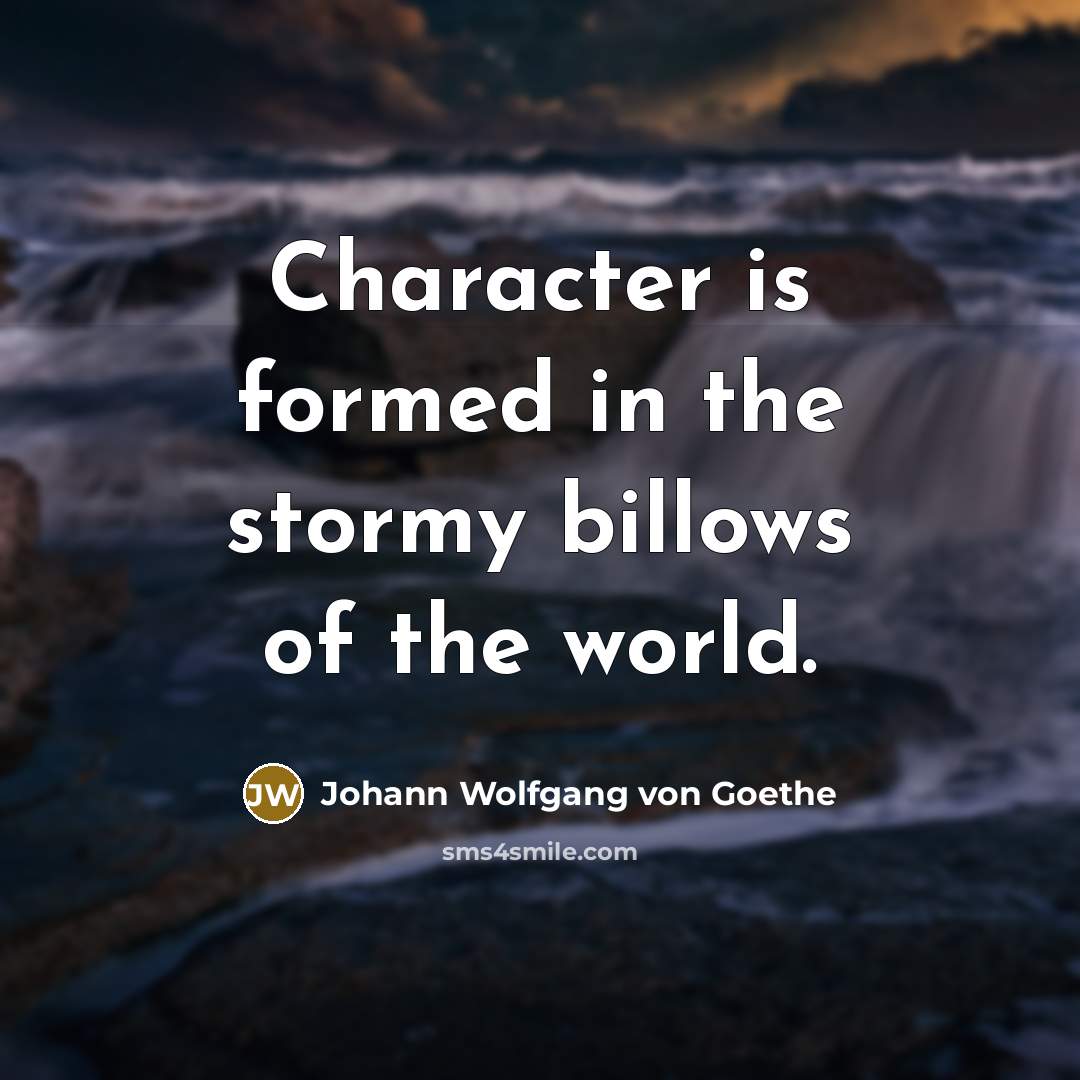 “Character is formed in the stormy billows of the world.…” quote by Johann Wolfgang von Goethe