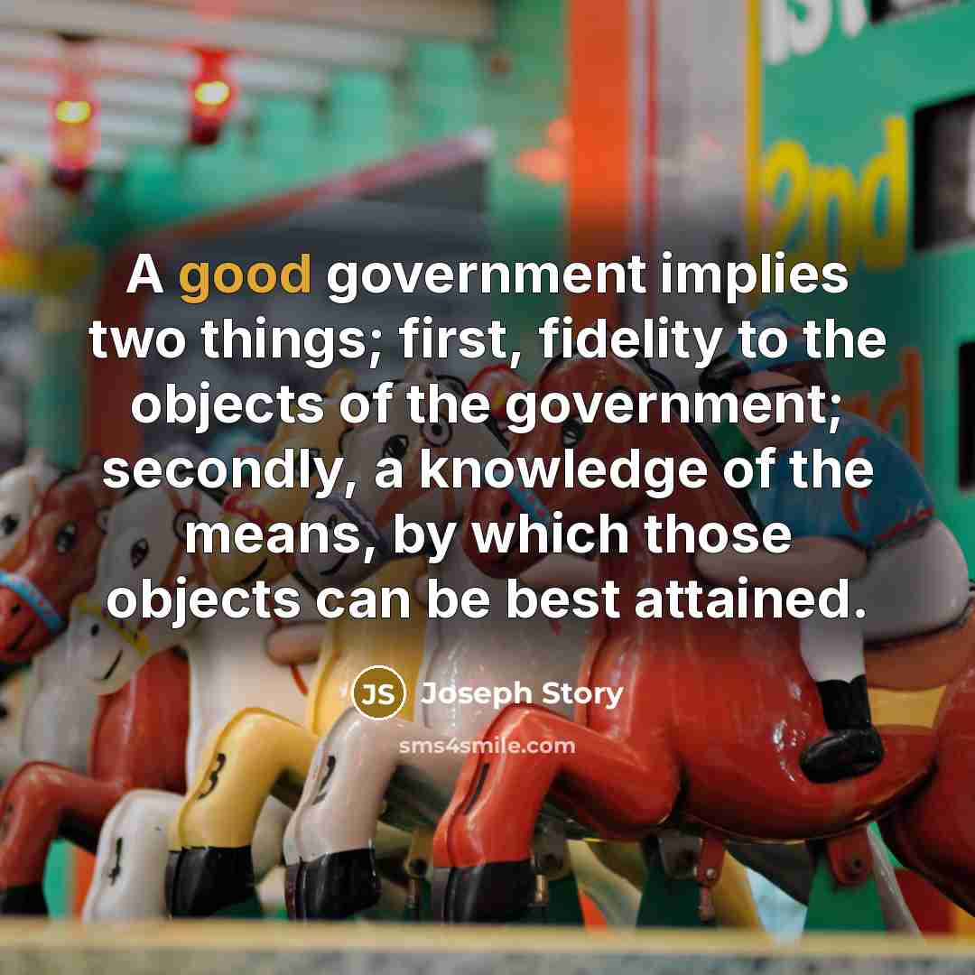 “A good government implies two things; first, fidelity to the…” quote by Joseph Story