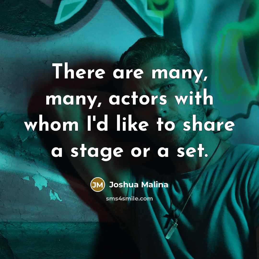 “There are many, many, actors with whom I'd like to share a stage or a set.” quote by Joshua Malina