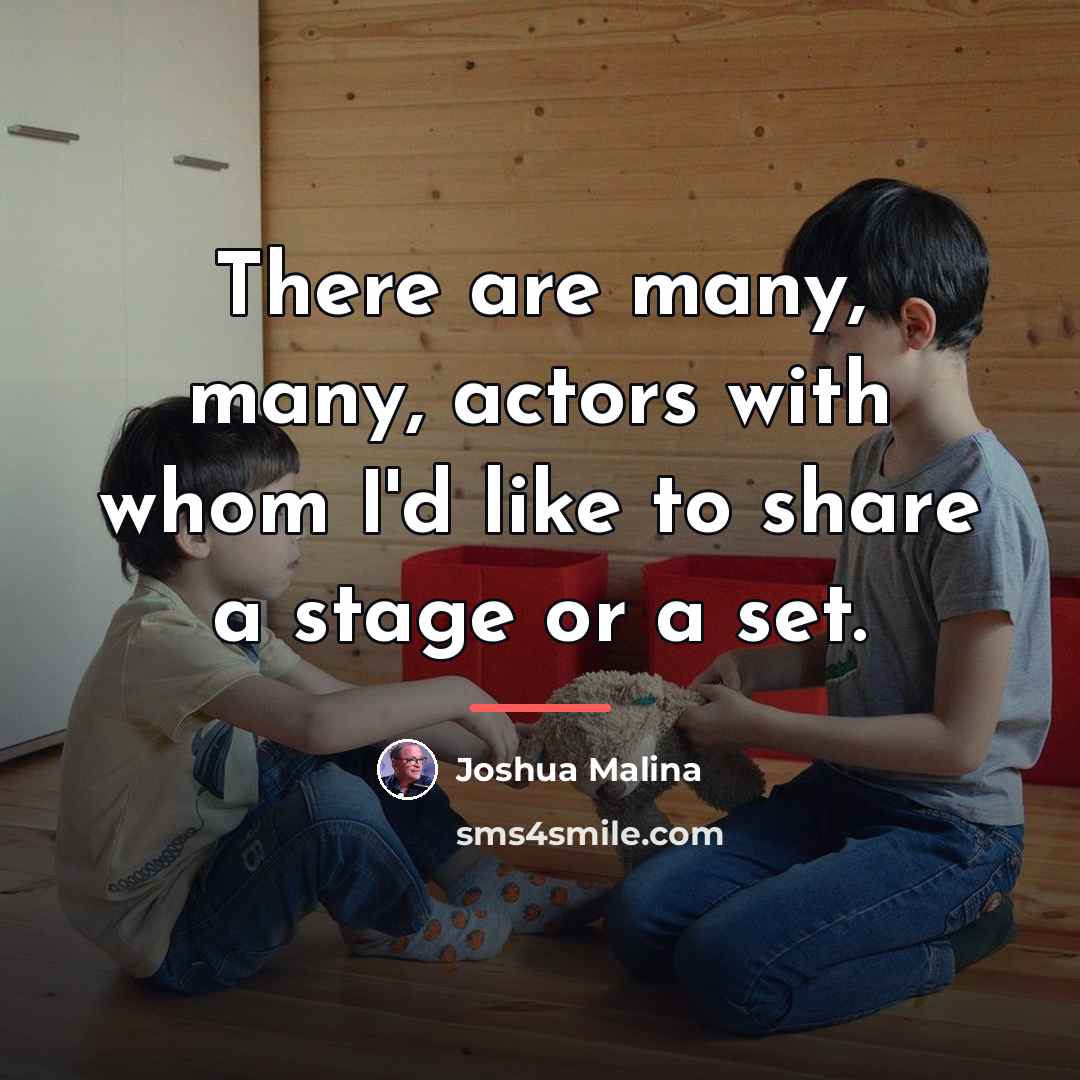“There are many, many, actors with whom I'd like to…” quote by Joshua Malina