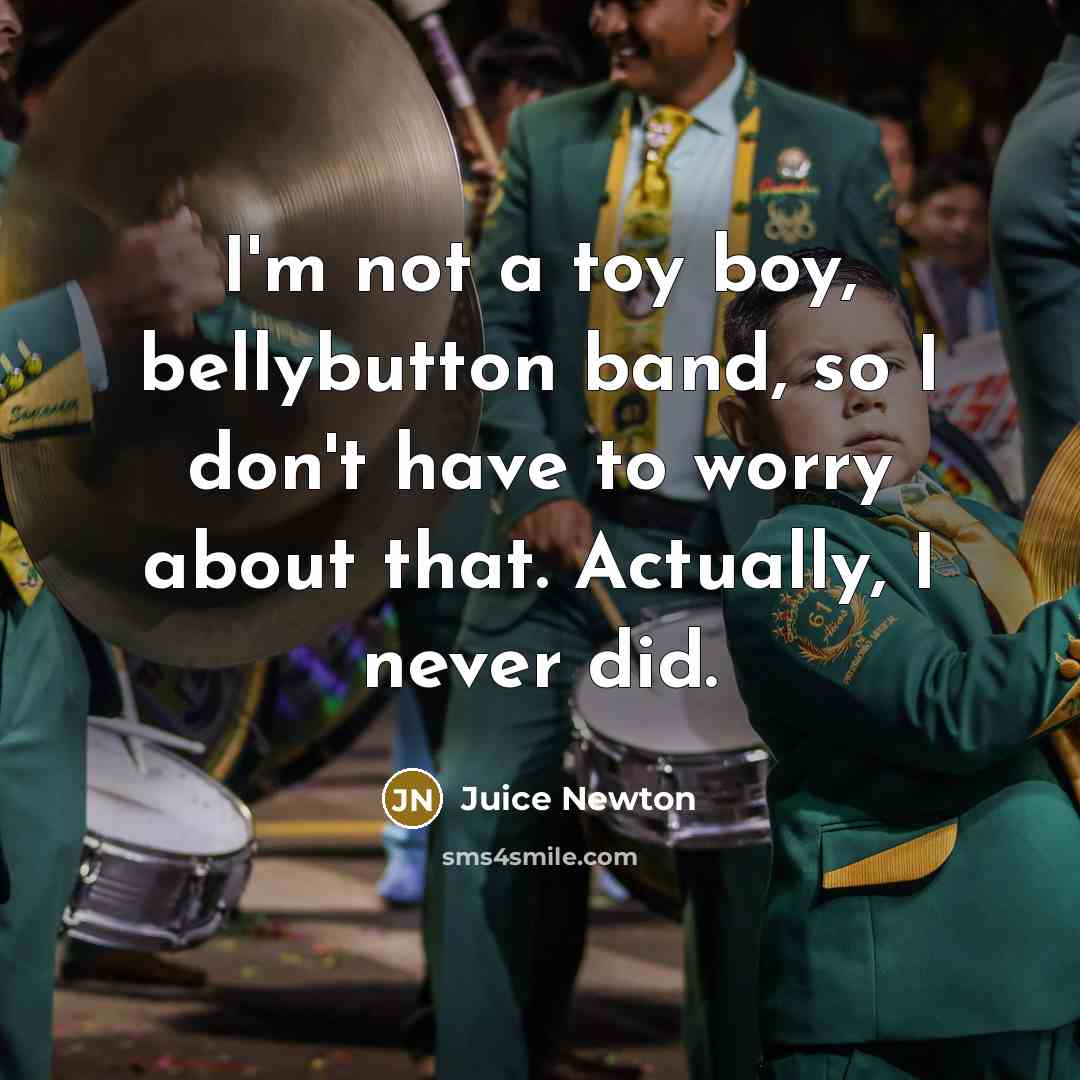 “I'm not a toy boy, bellybutton band, so I don't…” quote by Juice Newton