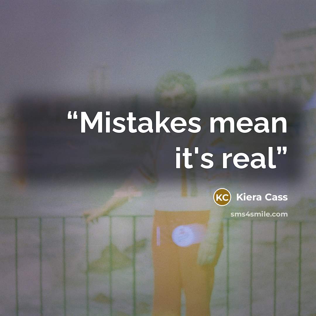 “Mistakes mean it's real” quote by Kiera Cass