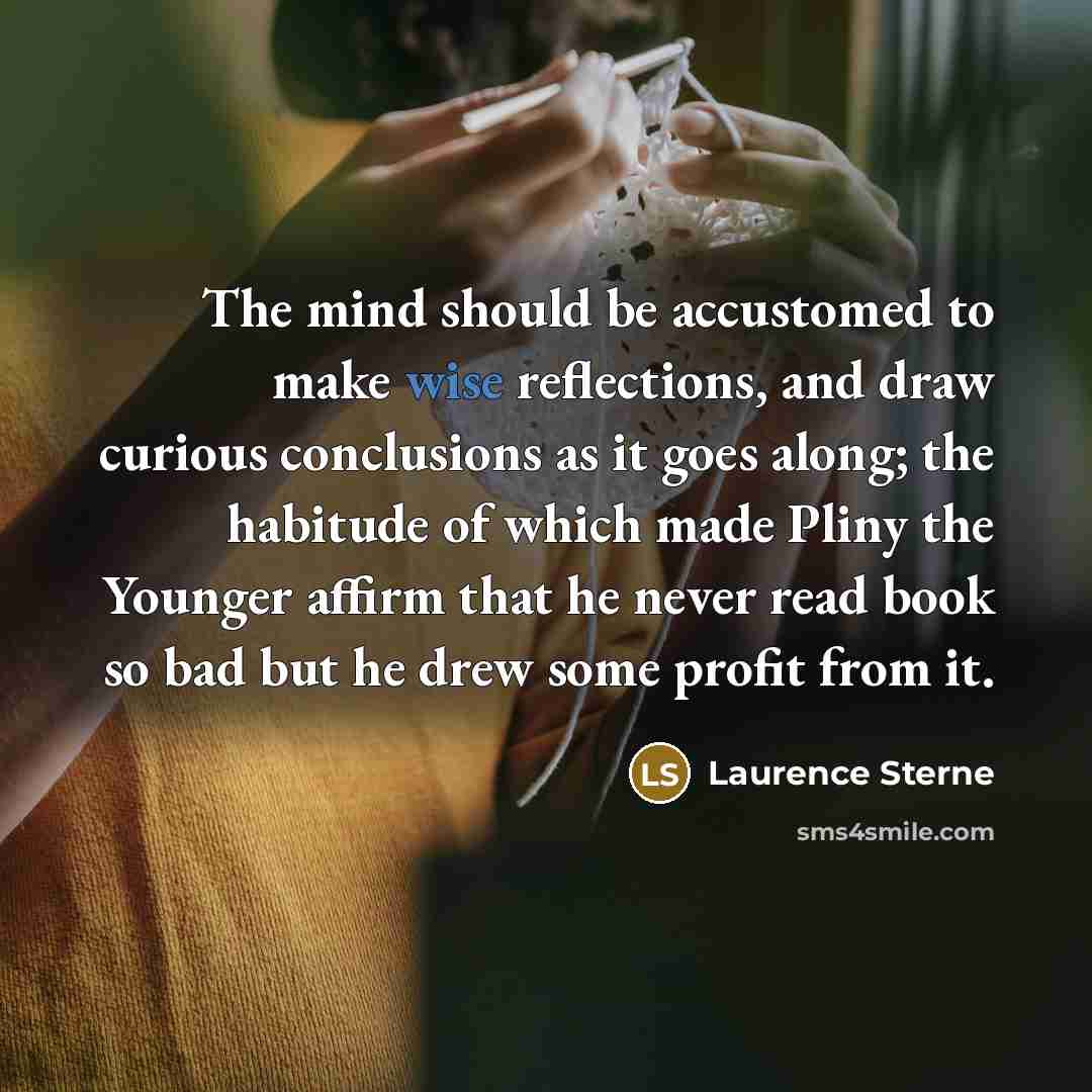 “The mind should be accustomed to make wise reflections, and…” quote by Laurence Sterne