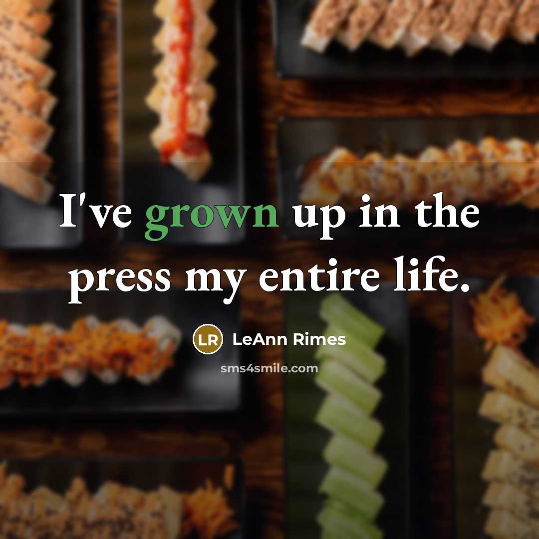“I've grown up in the press my entire life.…” quote by LeAnn Rimes