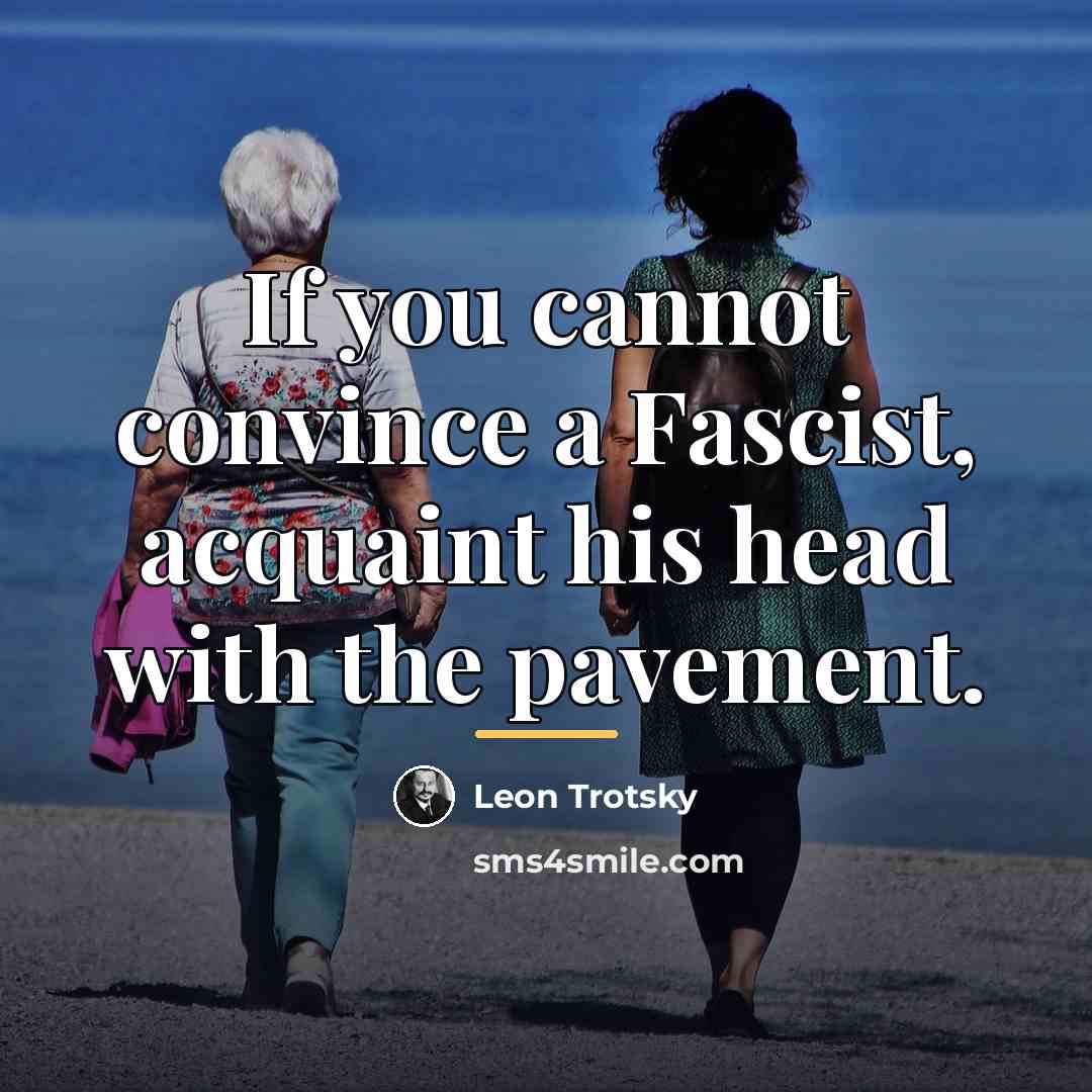 “If you cannot convince a Fascist, acquaint his head with…” quote by Leon Trotsky