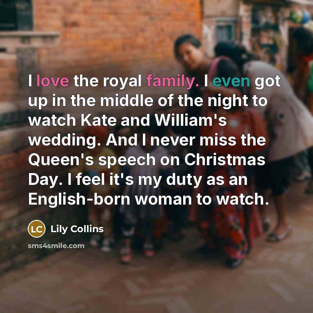 “I love the royal family. I even got up in…” quote by Lily Collins