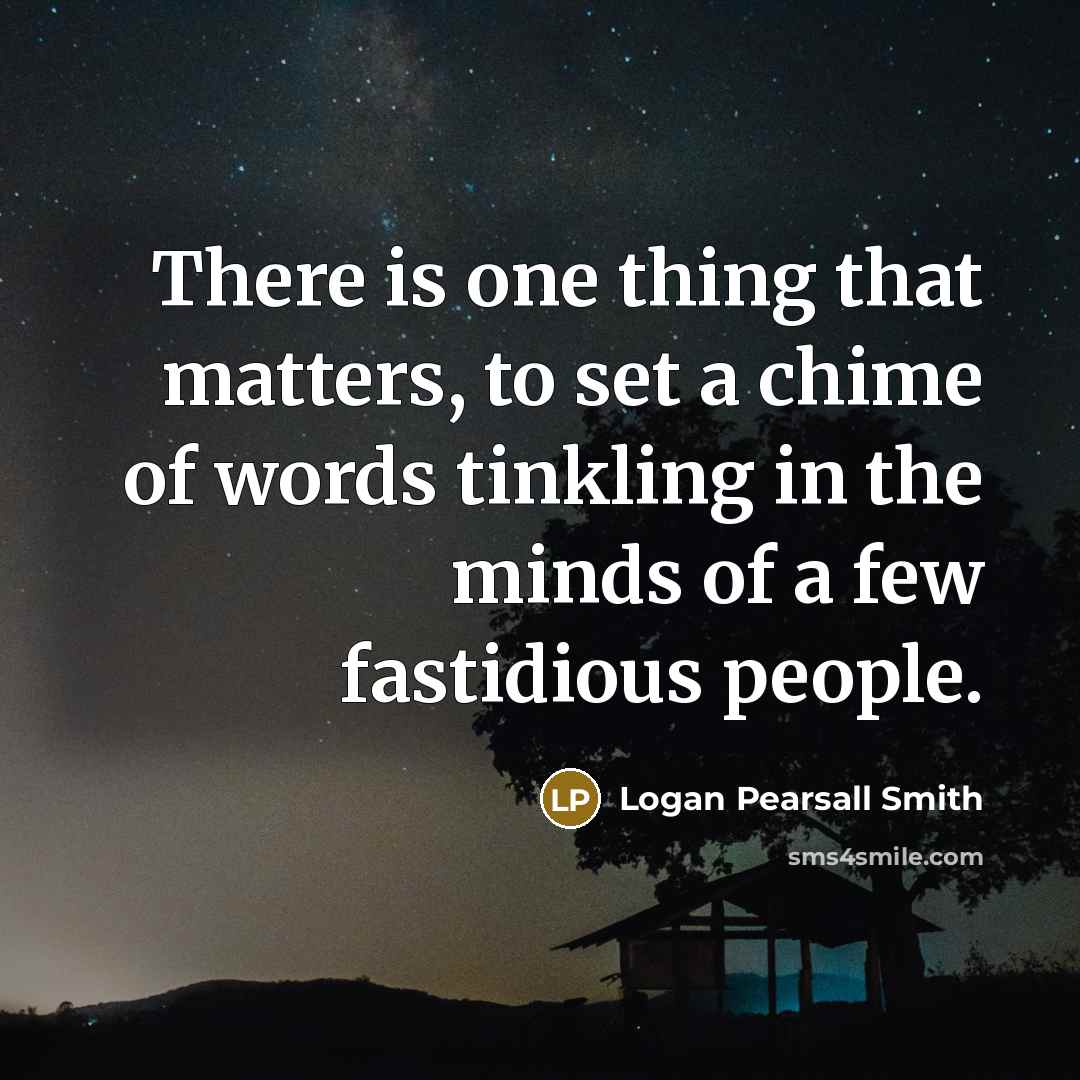 “There is one thing that matters, to set a chime…” quote by Logan Pearsall Smith